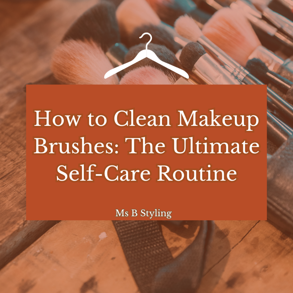 How to Clean Makeup Brushes The Ultimate Self Care Routine by Cindy Blakely at MsBStyling.com